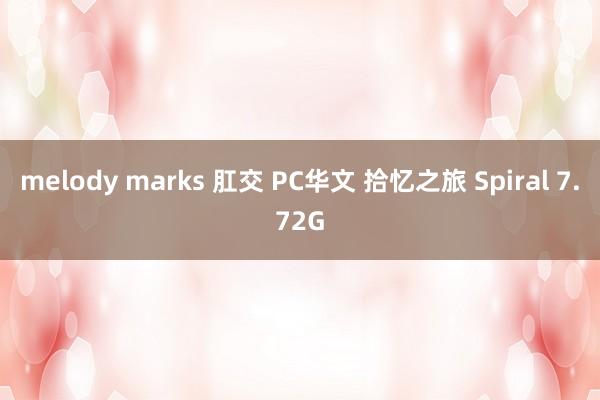 melody marks 肛交 PC华文 拾忆之旅 Spiral 7.72G